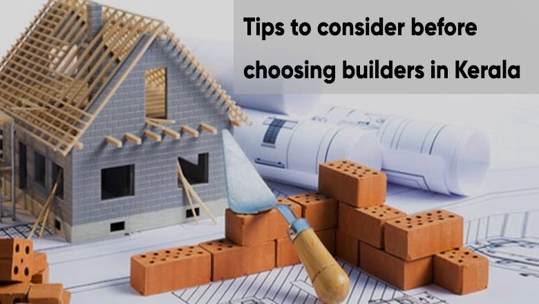 Tips to consider before choosing builders in Kerala